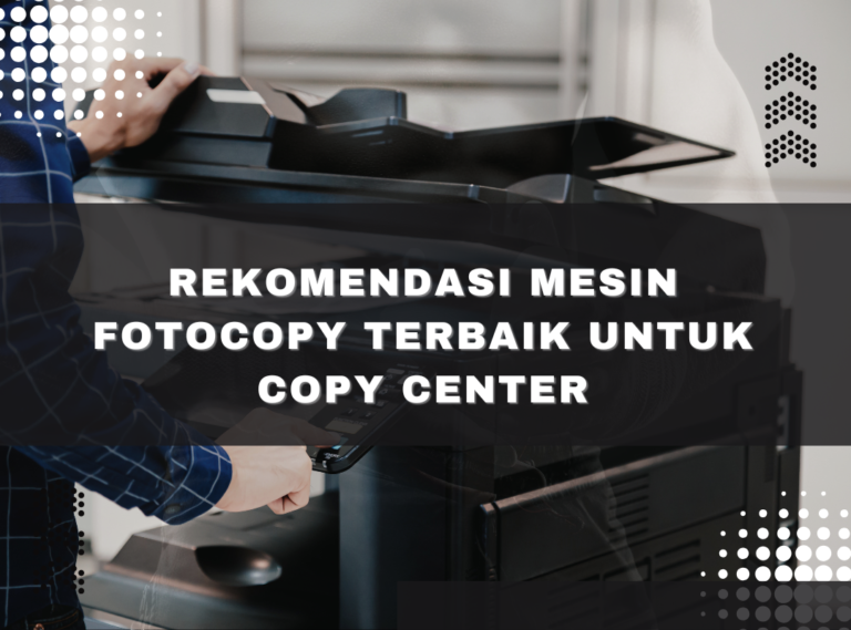 Rekomendasi Mesin Fotocopy Terbaik untuk Copy Center