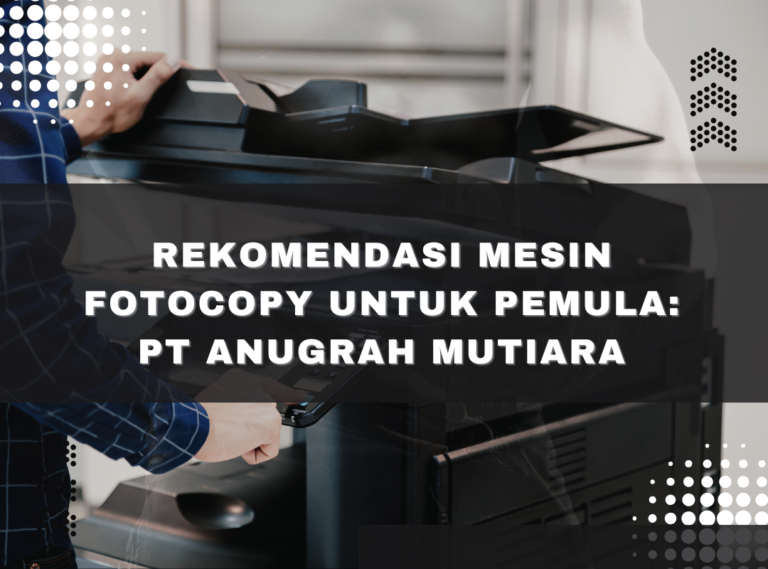 Rekomendasi Mesin Fotocopy untuk Pemula: PT Anugrah Mutiara